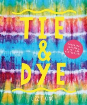 Tie & Dye: Colourful Clothing, Gifts And Accessories Book- 112 Pages